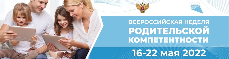  С 16 по 22 мая 2022 года проходит Всероссийская неделя родительской компетентности .